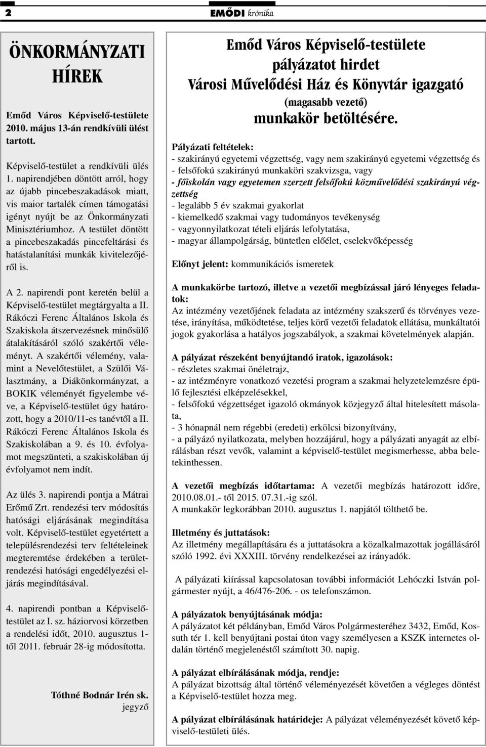 A testület döntött a pincebeszakadás pincefeltárási és hatástalanítási munkák kivitelezõjérõl is. A 2. napirendi pont keretén belül a Képviselõ-testület megtárgyalta a II.