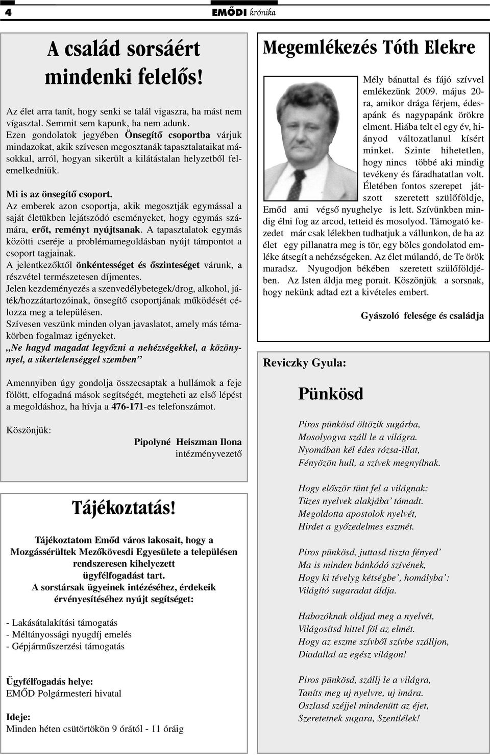 Mi is az önsegítõ csoport. Az emberek azon csoportja, akik megosztják egymással a saját életükben lejátszódó eseményeket, hogy egymás számára, erõt, reményt nyújtsanak.