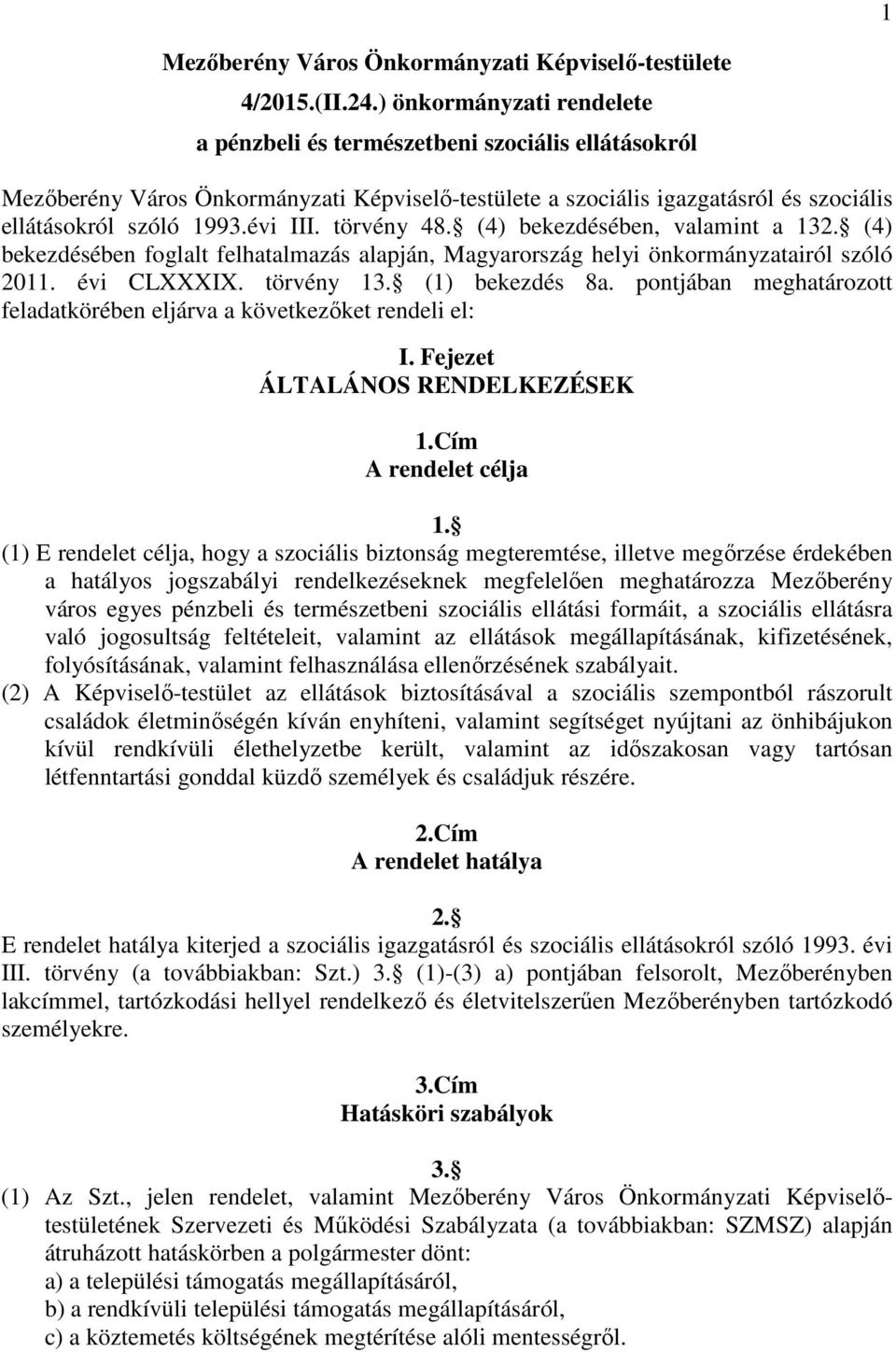 törvény 48. (4) bekezdésében, valamint a 132. (4) bekezdésében foglalt felhatalmazás alapján, Magyarország helyi önkormányzatairól szóló 2011. évi CLXXXIX. törvény 13. (1) bekezdés 8a.
