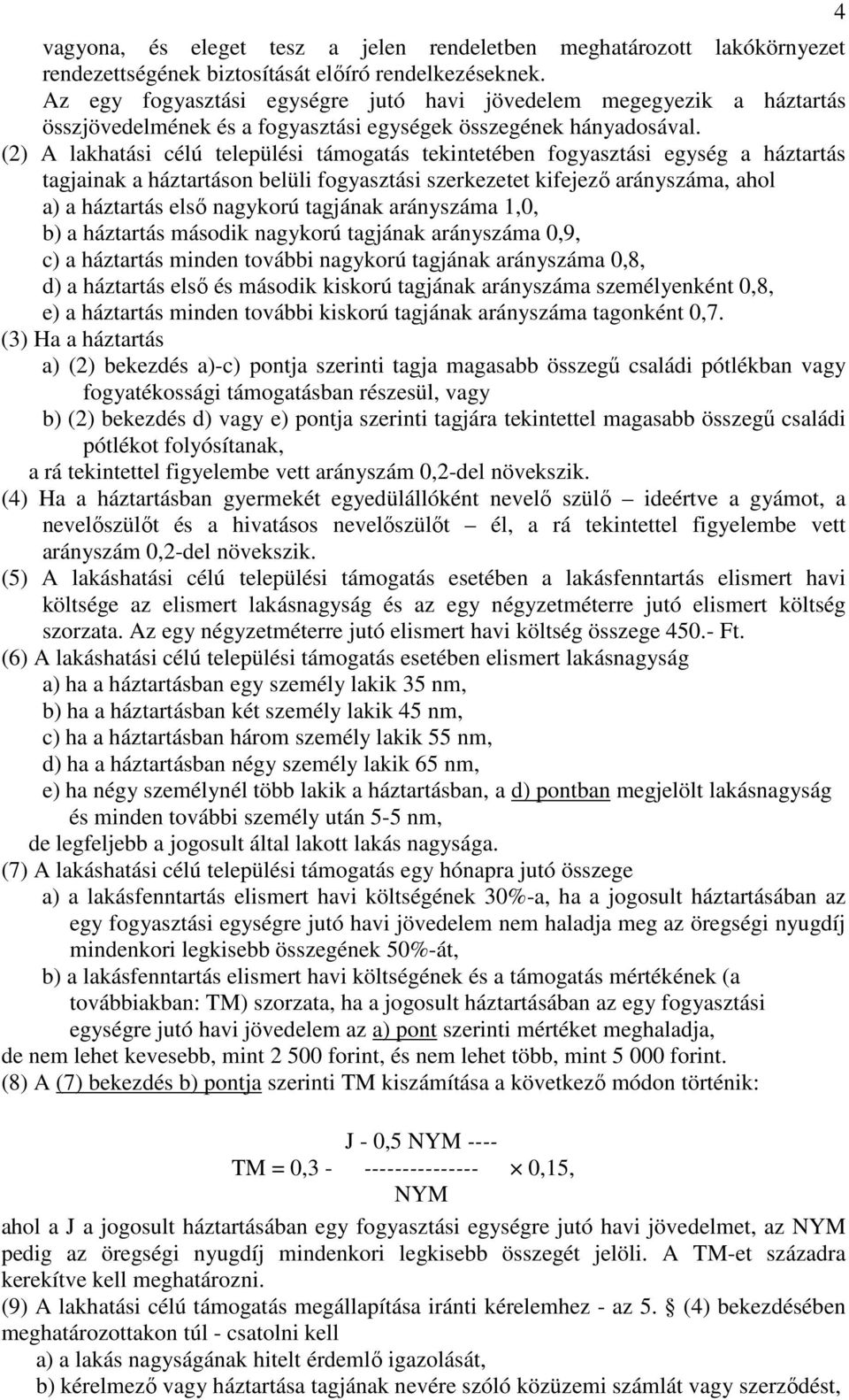 (2) A lakhatási célú települési támogatás tekintetében fogyasztási egység a háztartás tagjainak a háztartáson belüli fogyasztási szerkezetet kifejező arányszáma, ahol a) a háztartás első nagykorú