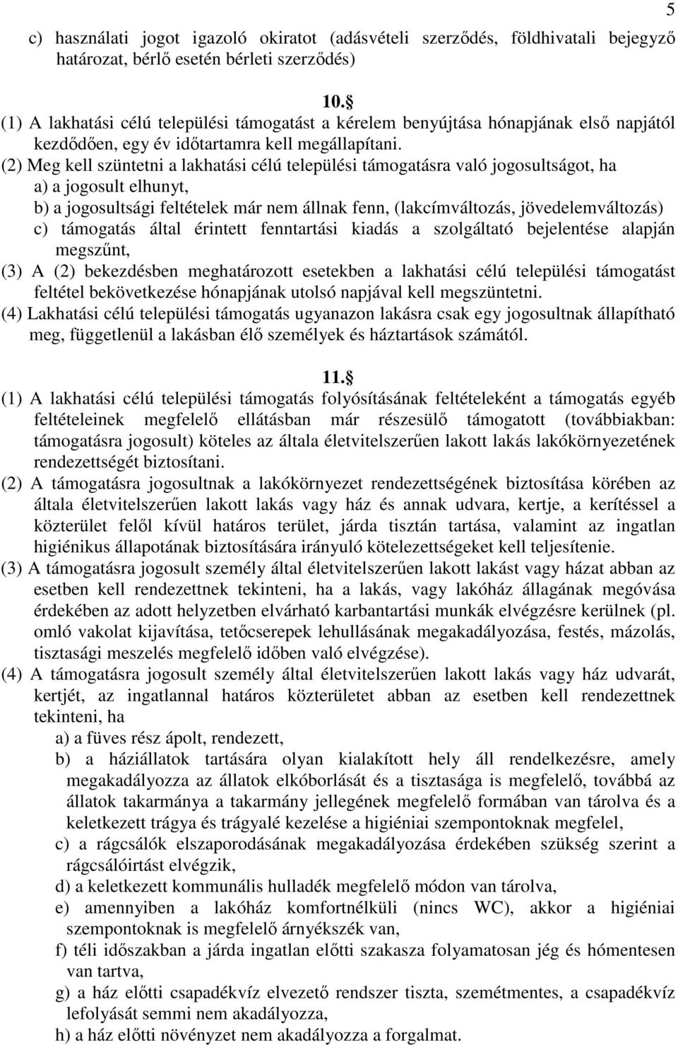 (2) Meg kell szüntetni a lakhatási célú települési támogatásra való jogosultságot, ha a) a jogosult elhunyt, b) a jogosultsági feltételek már nem állnak fenn, (lakcímváltozás, jövedelemváltozás) c)