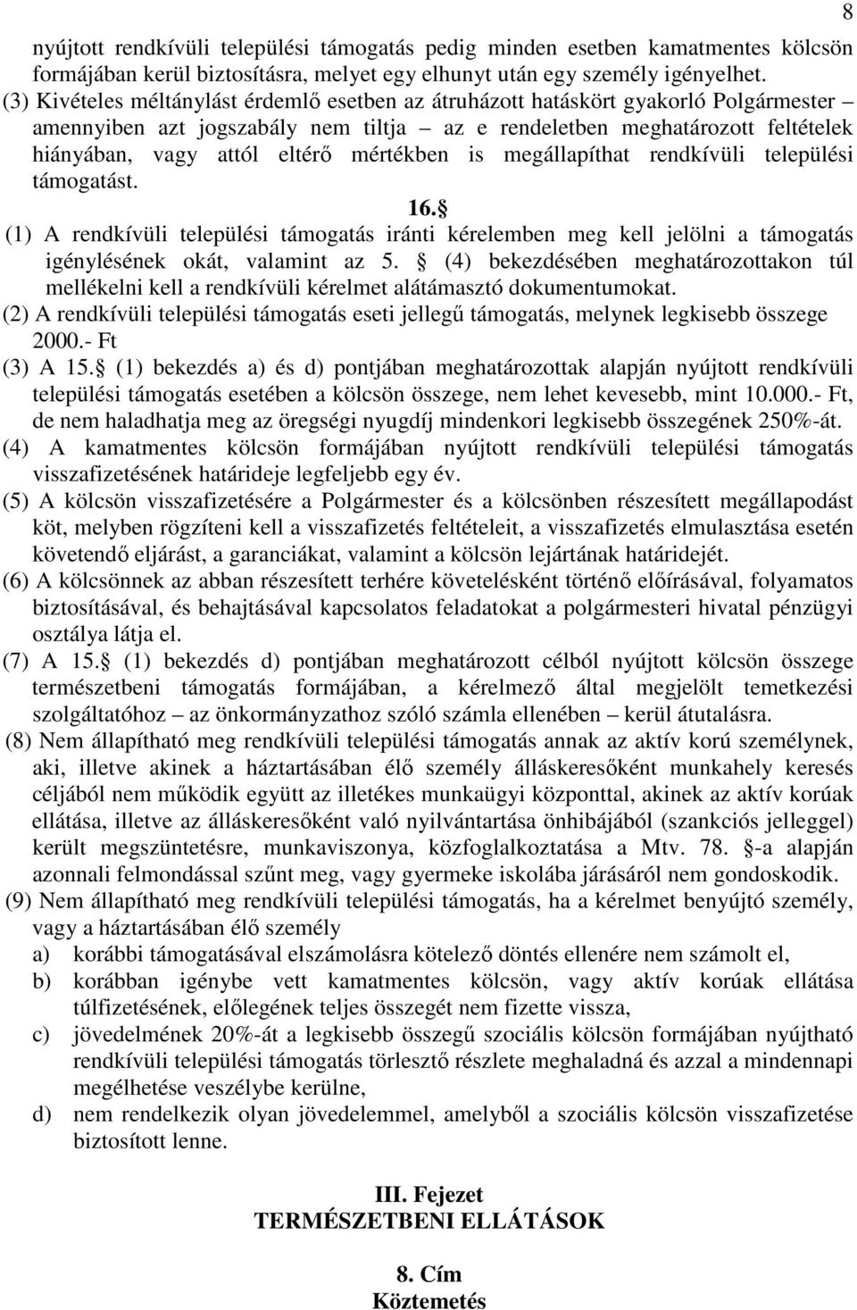 mértékben is megállapíthat rendkívüli települési támogatást. 16. (1) A rendkívüli települési támogatás iránti kérelemben meg kell jelölni a támogatás igénylésének okát, valamint az 5.