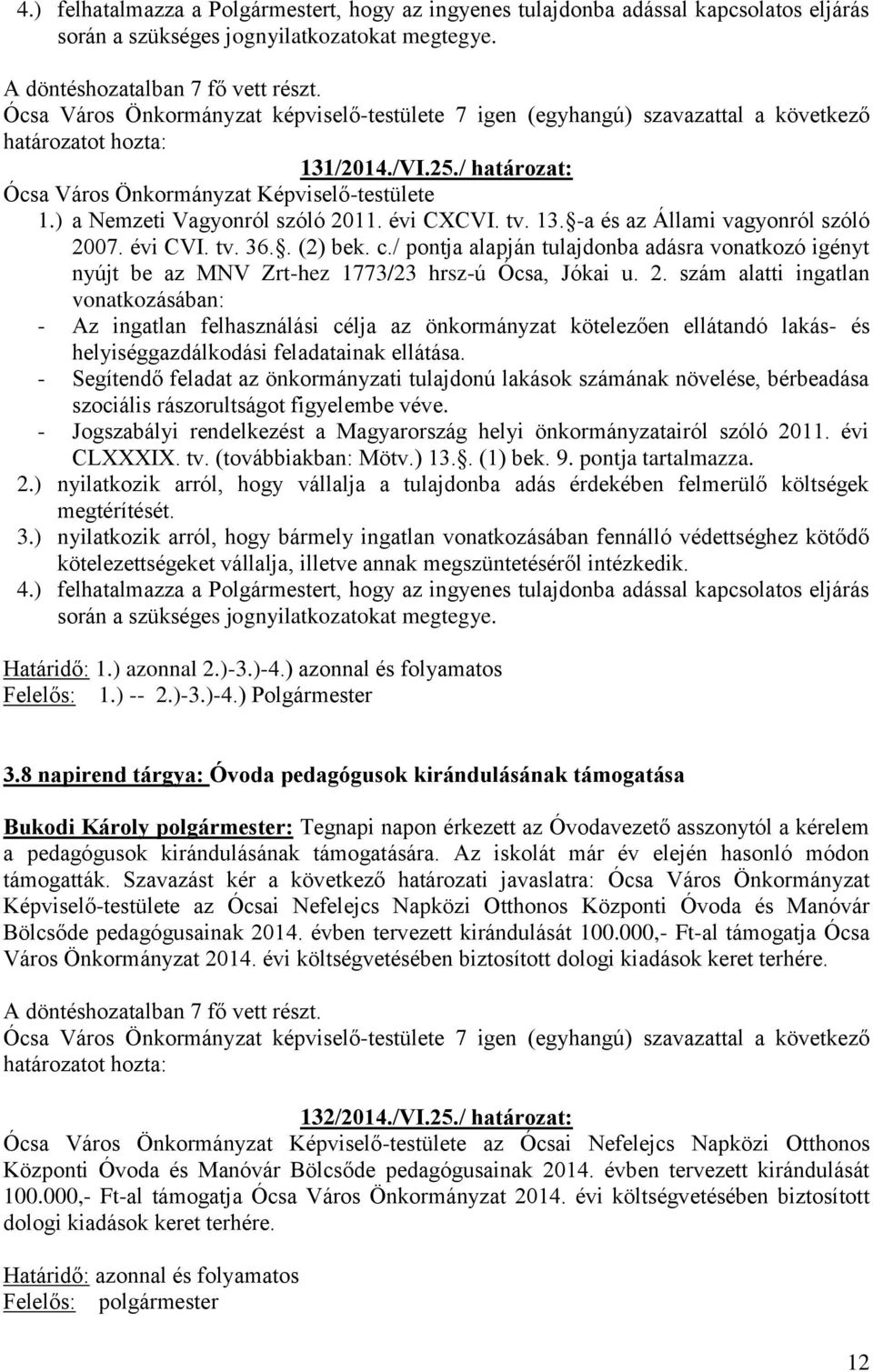 / pontja alapján tulajdonba adásra vonatkozó igényt nyújt be az MNV Zrt-hez 1773/23 hrsz-ú Ócsa, Jókai u. 2.