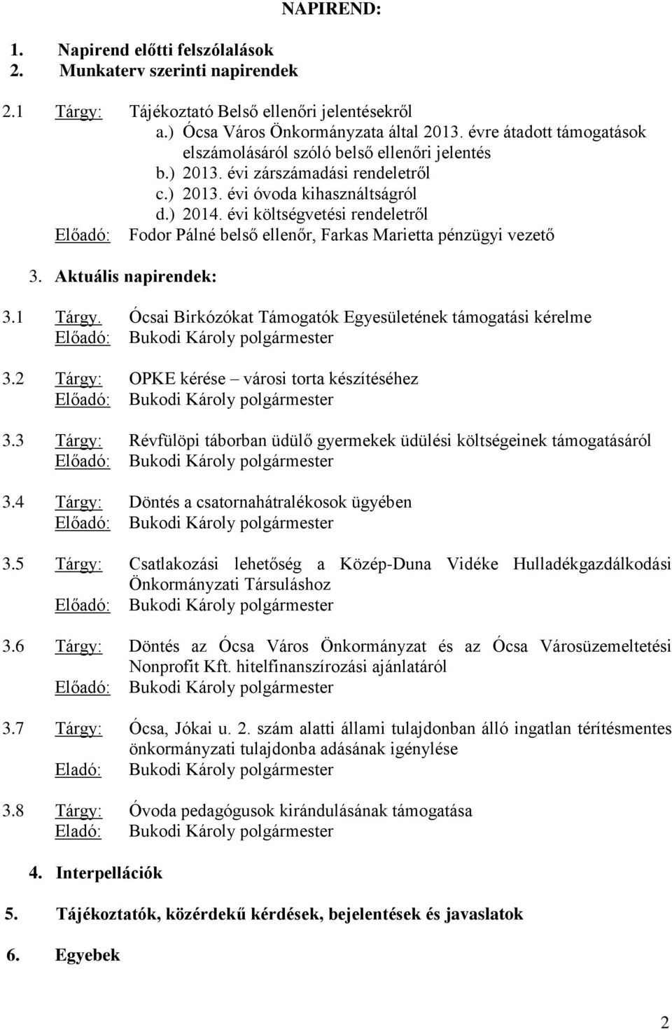 évi költségvetési rendeletről Előadó: Fodor Pálné belső ellenőr, Farkas Marietta pénzügyi vezető 3. Aktuális napirendek: 3.1 Tárgy. Ócsai Birkózókat Támogatók Egyesületének támogatási kérelme 3.