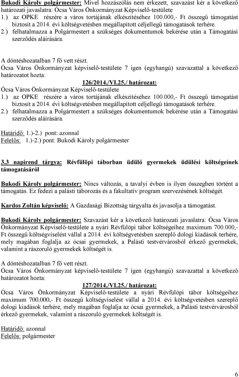 14. évi költségvetésben megállapított céljellegű támogatások terhére. 2.) felhatalmazza a Polgármestert a szükséges dokumentumok bekérése után a Támogatási szerződés aláírására. 126/2014./VI.25.