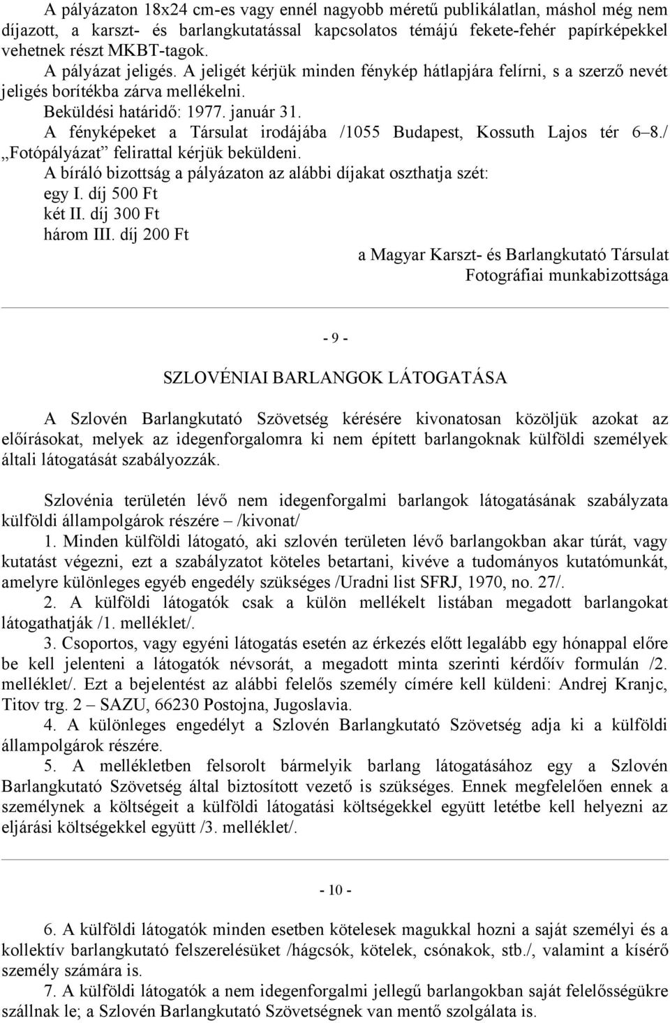 A fényképeket a Társulat irodájába /1055 Budapest, Kossuth Lajos tér 6 8./ Fotópályázat felirattal kérjük beküldeni. A bíráló bizottság a pályázaton az alábbi díjakat oszthatja szét: egy I.