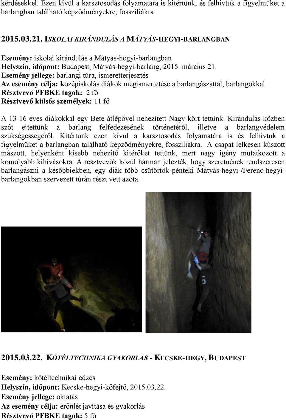Esemény jellege: barlangi túra, ismeretterjesztés Az esemény célja: középiskolás diákok megismertetése a barlangászattal, barlangokkal Résztvevő PFBKE tagok: 2 fő Résztvevő külsős személyek: 11 fő A