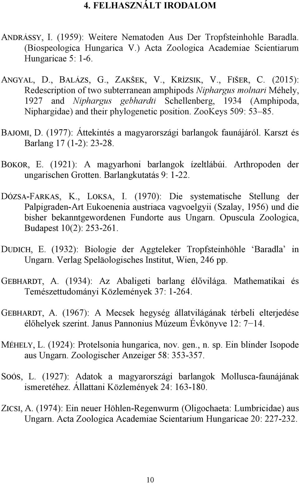 (2015): Redescription of two subterranean amphipods Niphargus molnari Méhely, 1927 and Niphargus gebhardti Schellenberg, 1934 (Amphipoda, Niphargidae) and their phylogenetic position.