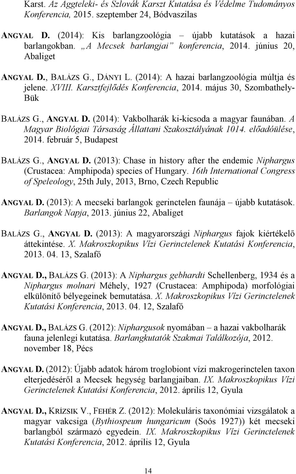 május 30, Szombathely- Bük BALÁZS G., ANGYAL D. (2014): Vakbolharák ki-kicsoda a magyar faunában. A Magyar Biológiai Társaság Állattani Szakosztályának 1014. előadóülése, 2014.