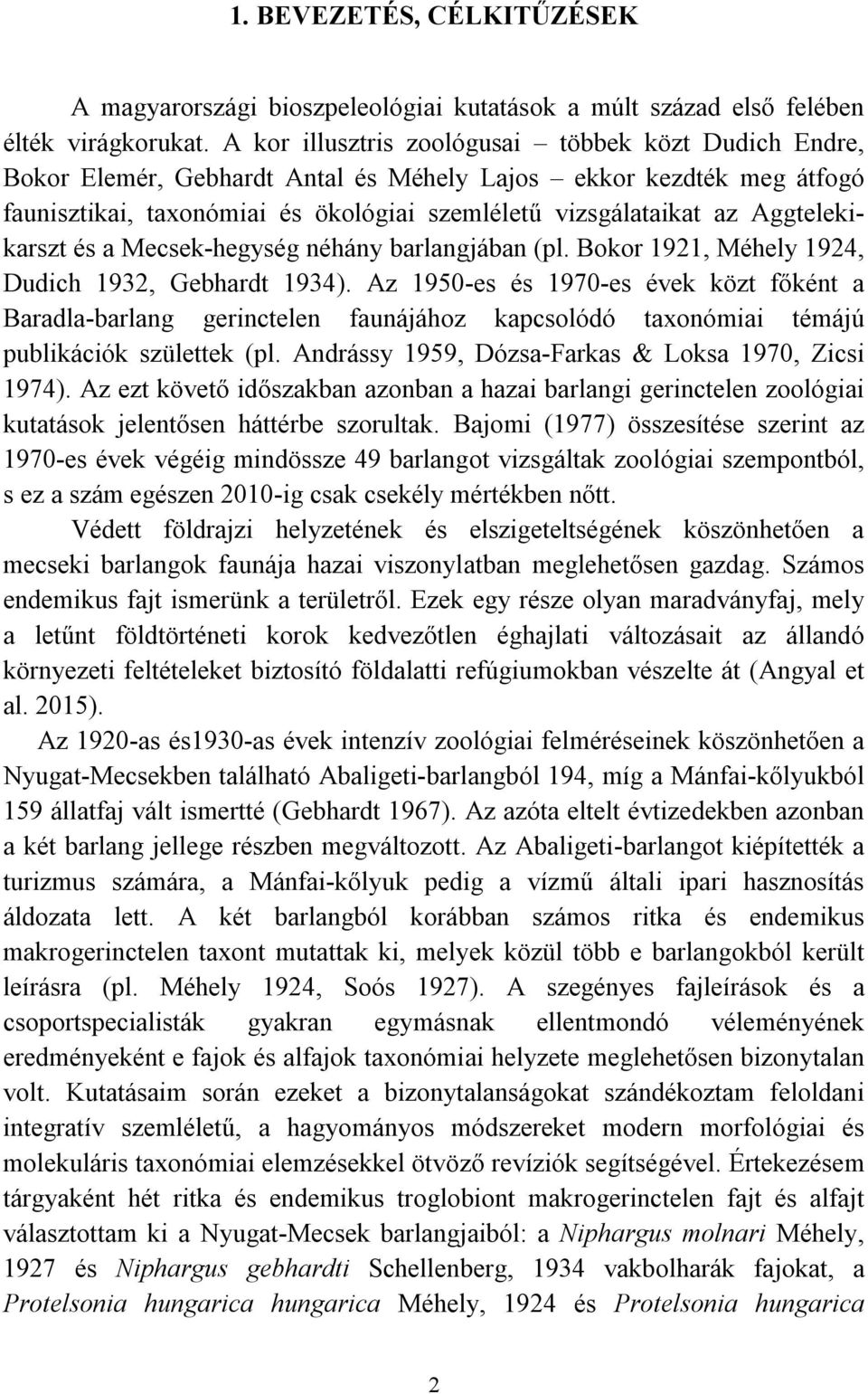 Aggtelekikarszt és a Mecsek-hegység néhány barlangjában (pl. Bokor 1921, Méhely 1924, Dudich 1932, Gebhardt 1934).