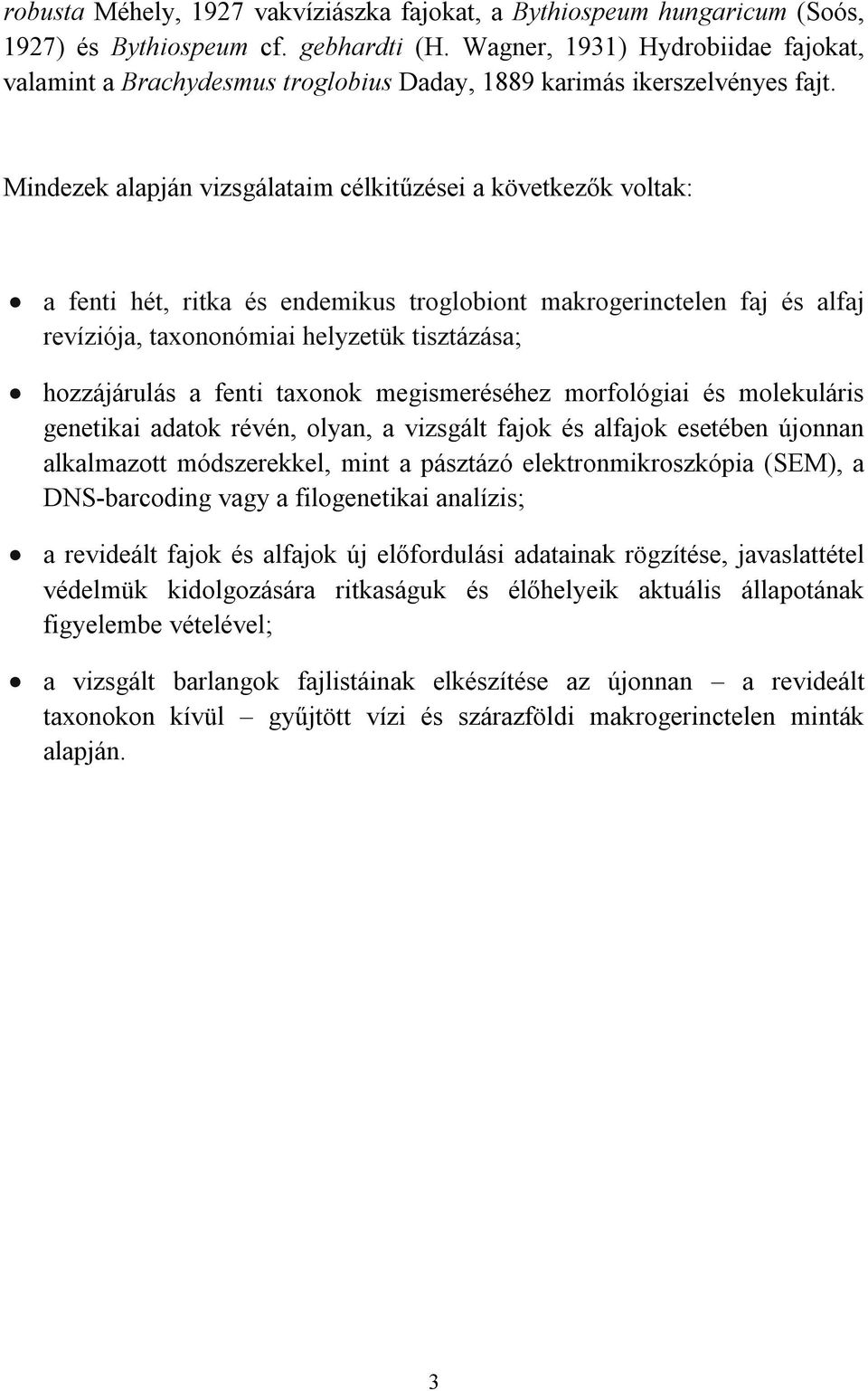 Mindezek alapján vizsgálataim célkitűzései a következők voltak: a fenti hét, ritka és endemikus troglobiont makrogerinctelen faj és alfaj revíziója, taxononómiai helyzetük tisztázása; hozzájárulás a