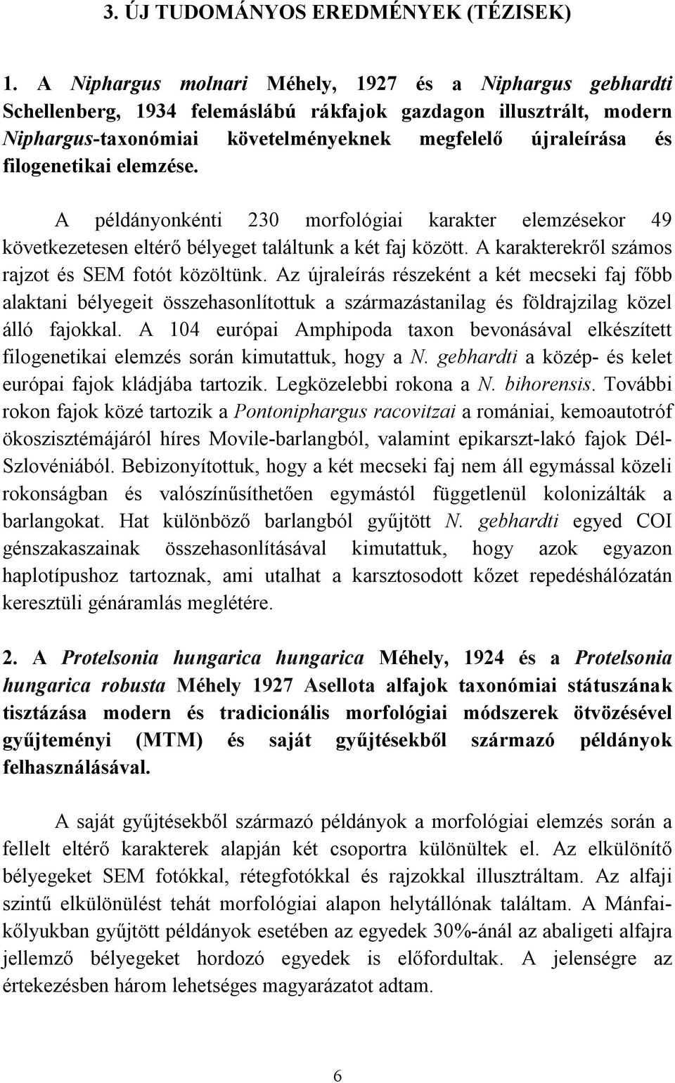 filogenetikai elemzése. A példányonkénti 230 morfológiai karakter elemzésekor 49 következetesen eltérő bélyeget találtunk a két faj között. A karakterekről számos rajzot és SEM fotót közöltünk.