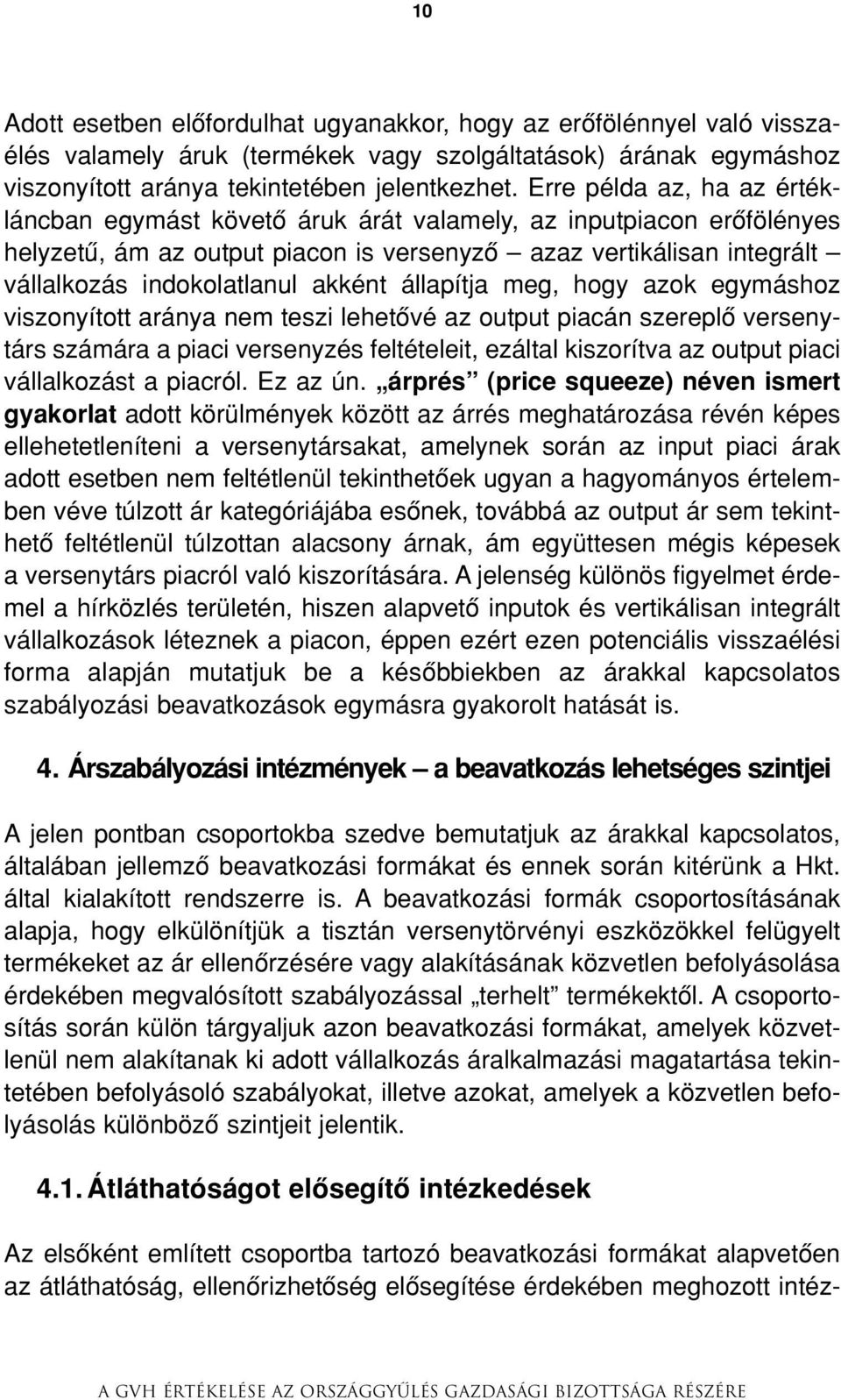 akként állapítja meg, hogy azok egymáshoz viszonyított aránya nem teszi lehetôvé az output piacán szereplô versenytárs számára a piaci versenyzés feltételeit, ezáltal kiszorítva az output piaci