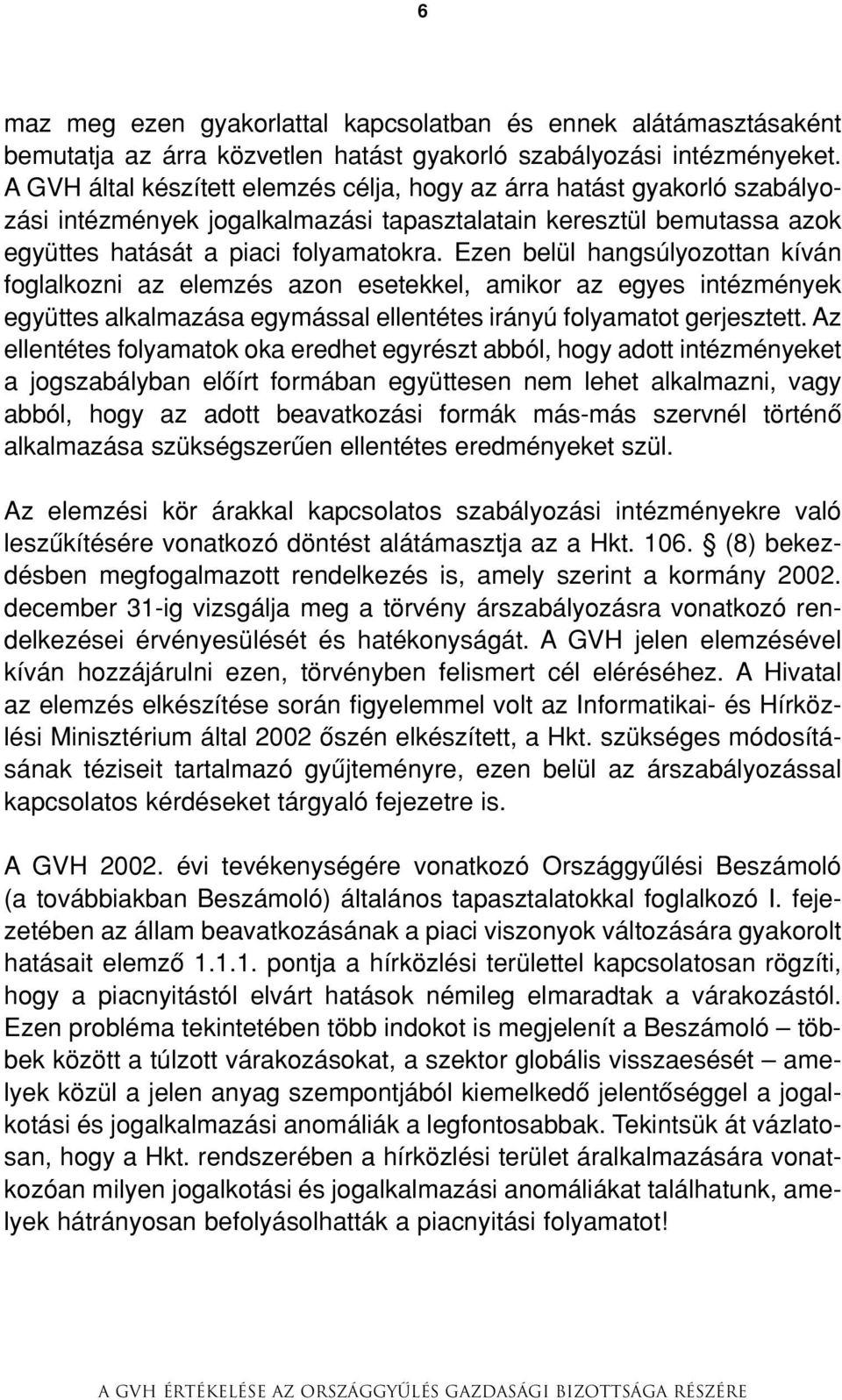 Ezen belül hangsúlyozottan kíván foglalkozni az elemzés azon esetekkel, amikor az egyes intézmények együttes alkalmazása egymással ellentétes irányú folyamatot gerjesztett.