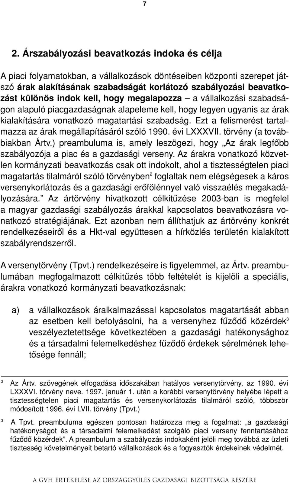 Ezt a felismerést tartalmazza az árak megállapításáról szóló 1990. évi LXXXVII. törvény (a továbbiakban Ártv.