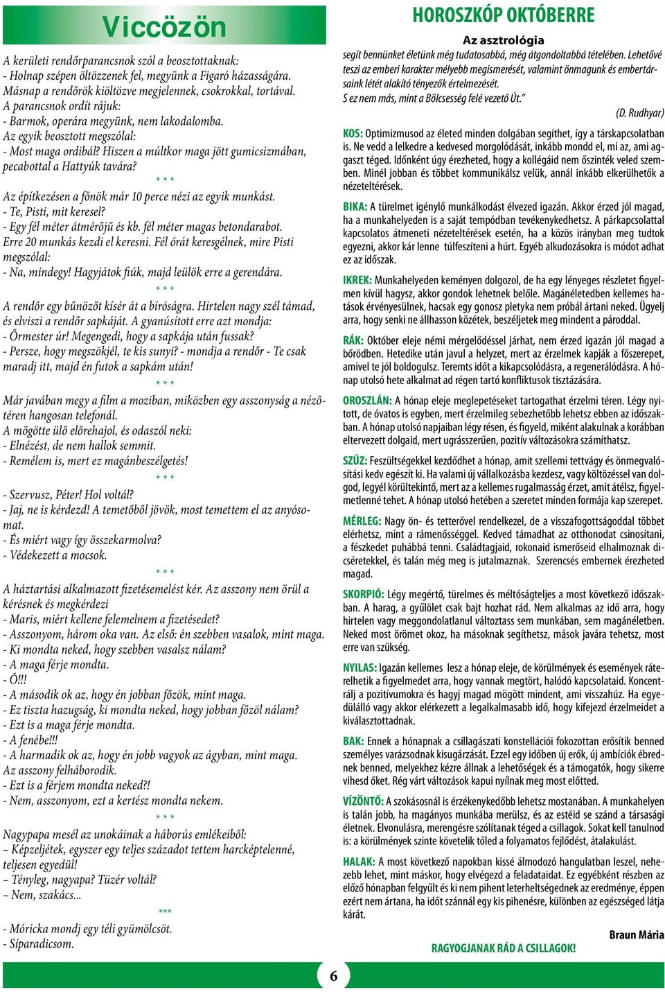 Az építkezésen a főnök már 10 perce nézi az egyik munkást. - Te, Pisti, mit keresel? - Egy fél méter átmérőjű és kb. fél méter magas betondarabot. Erre 20 munkás kezdi el keresni.