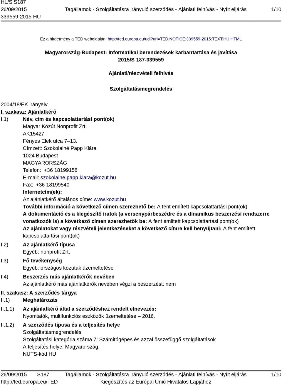 irányelv I. szakasz: Ajánlatkérő I.1) Név, cím és kapcsolattartási pont(ok) Magyar Közút Nonprofit Zrt. AK15427 Fényes Elek utca 7 13.