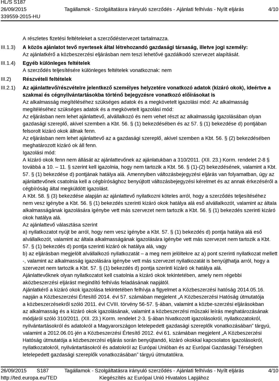 Egyéb különleges feltételek A szerződés teljesítésére különleges feltételek vonatkoznak: nem Részvételi feltételek Az ajánlattevő/részvételre jelentkező személyes helyzetére vonatkozó adatok (kizáró