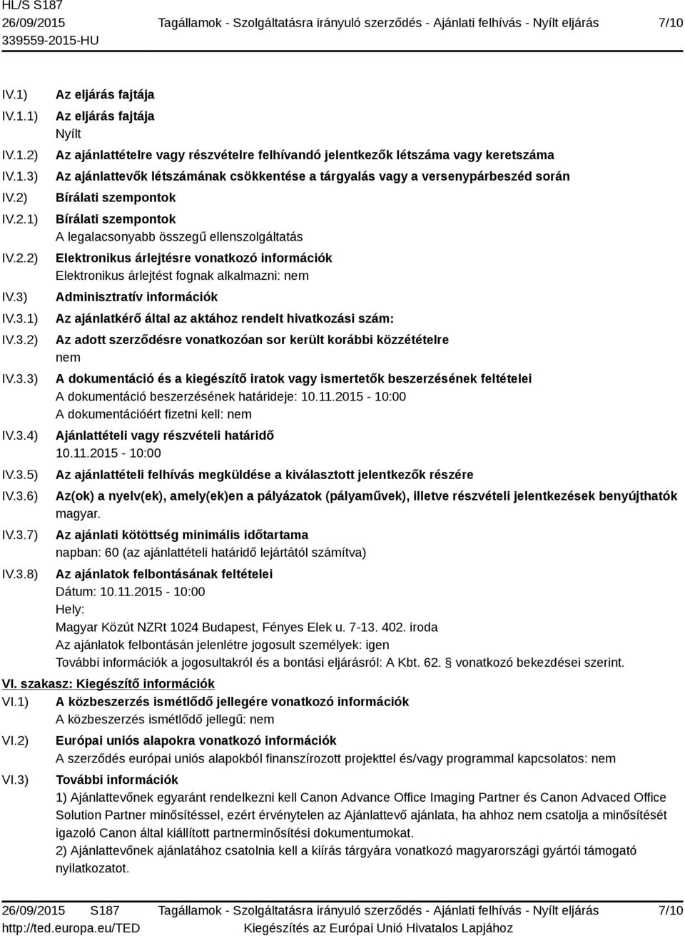 IV.3.1) IV.3.2) IV.3.3) IV.3.4) IV.3.5) IV.3.6) IV.3.7) IV.3.8) Az eljárás fajtája Az eljárás fajtája Nyílt Az ajánlattételre vagy részvételre felhívandó jelentkezők létszáma vagy keretszáma Az