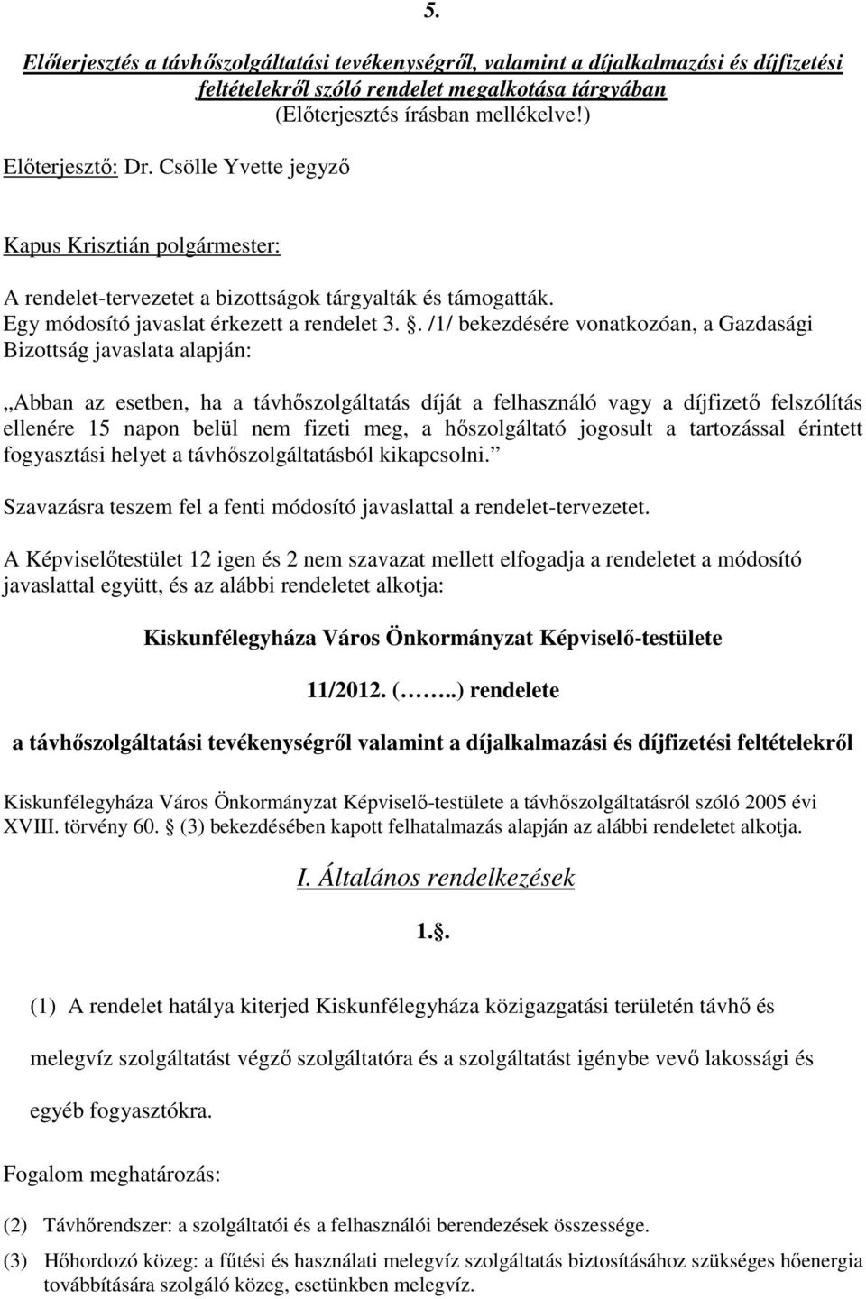 . /1/ bekezdésére vonatkozóan, a Gazdasági Bizottság javaslata alapján: Abban az esetben, ha a távhőszolgáltatás díját a felhasználó vagy a díjfizető felszólítás ellenére 15 napon belül nem fizeti