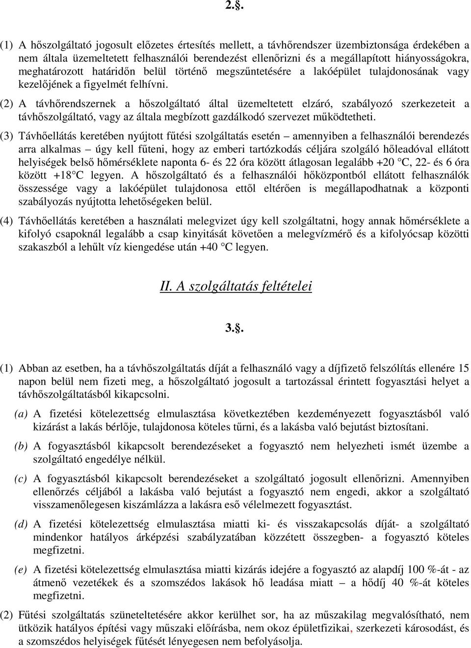 (2) A távhőrendszernek a hőszolgáltató által üzemeltetett elzáró, szabályozó szerkezeteit a távhőszolgáltató, vagy az általa megbízott gazdálkodó szervezet működtetheti.