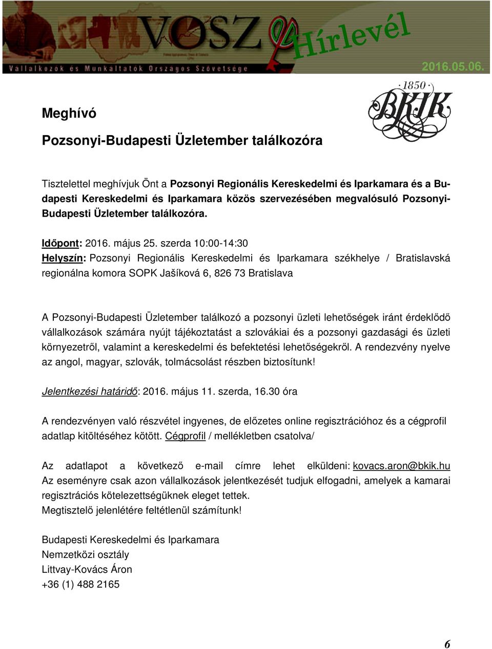 szerda 10:00-14:30 Helyszín: Pozsonyi Regionális Kereskedelmi és Iparkamara székhelye / Bratislavská regionálna komora SOPK Jašíková 6, 826 73 Bratislava A Pozsonyi-Budapesti Üzletember találkozó a