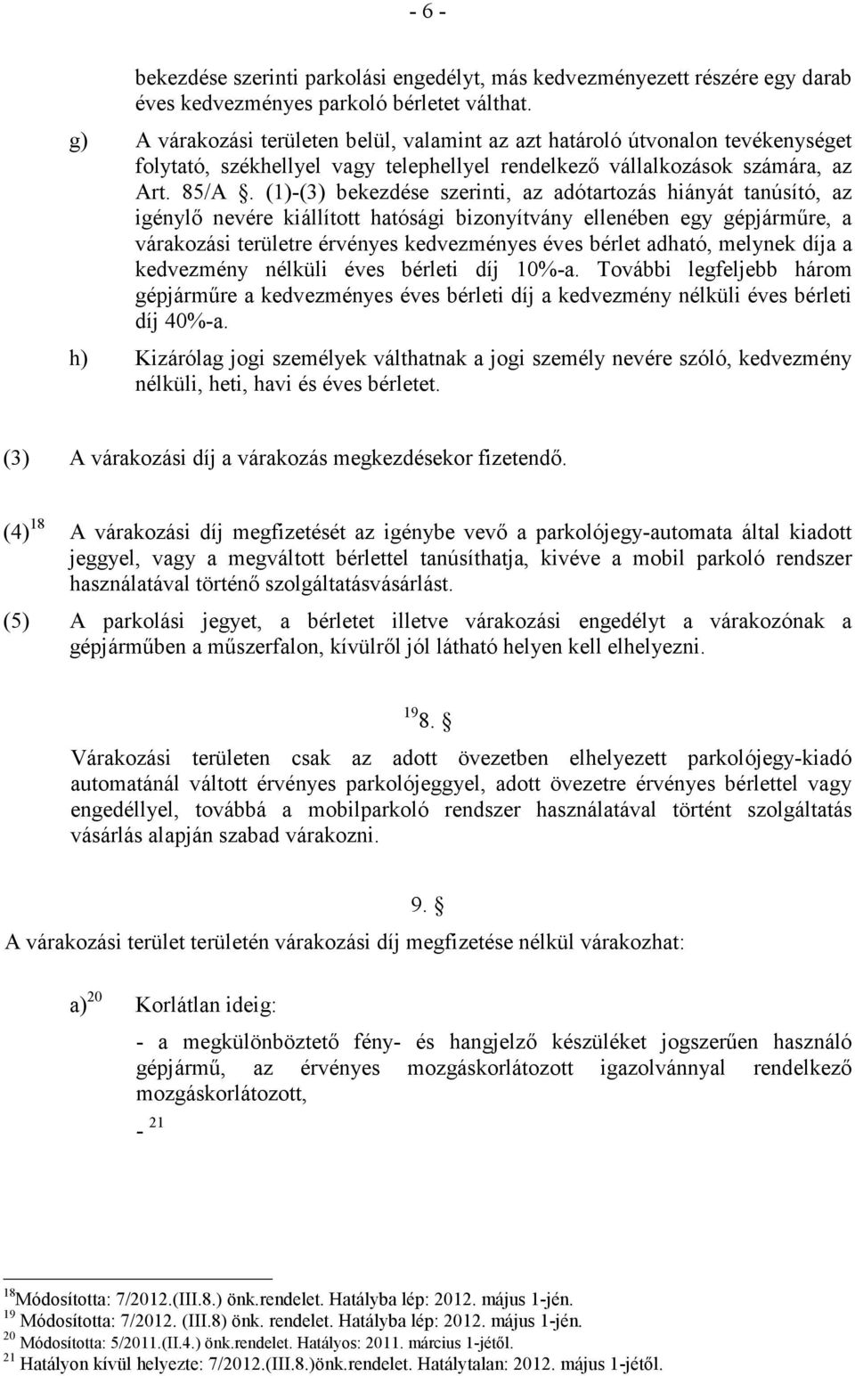 (1)-(3) bekezdése szerinti, az adótartozás hiányát tanúsító, az igénylı nevére kiállított hatósági bizonyítvány ellenében egy gépjármőre, a várakozási területre érvényes kedvezményes éves bérlet