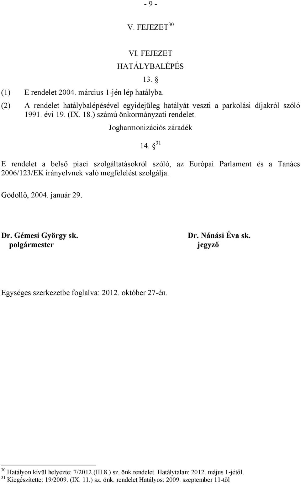 31 E rendelet a belsı piaci szolgáltatásokról szóló, az Európai Parlament és a Tanács 2006/123/EK irányelvnek való megfelelést szolgálja. Gödöllı, 2004. január 29. Dr.