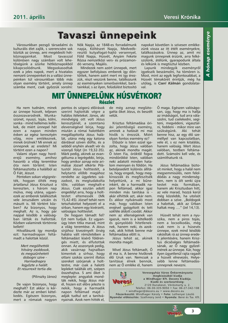 Megsokasodtak ezek a jeles napok, mert a hivatalos nemzeti ünnepeinket és a vallási ünnepeinken túl városunkban több más olyan esemény történt, amely ünnep számba ment, csak gyõzzük sorolni: Ha nem