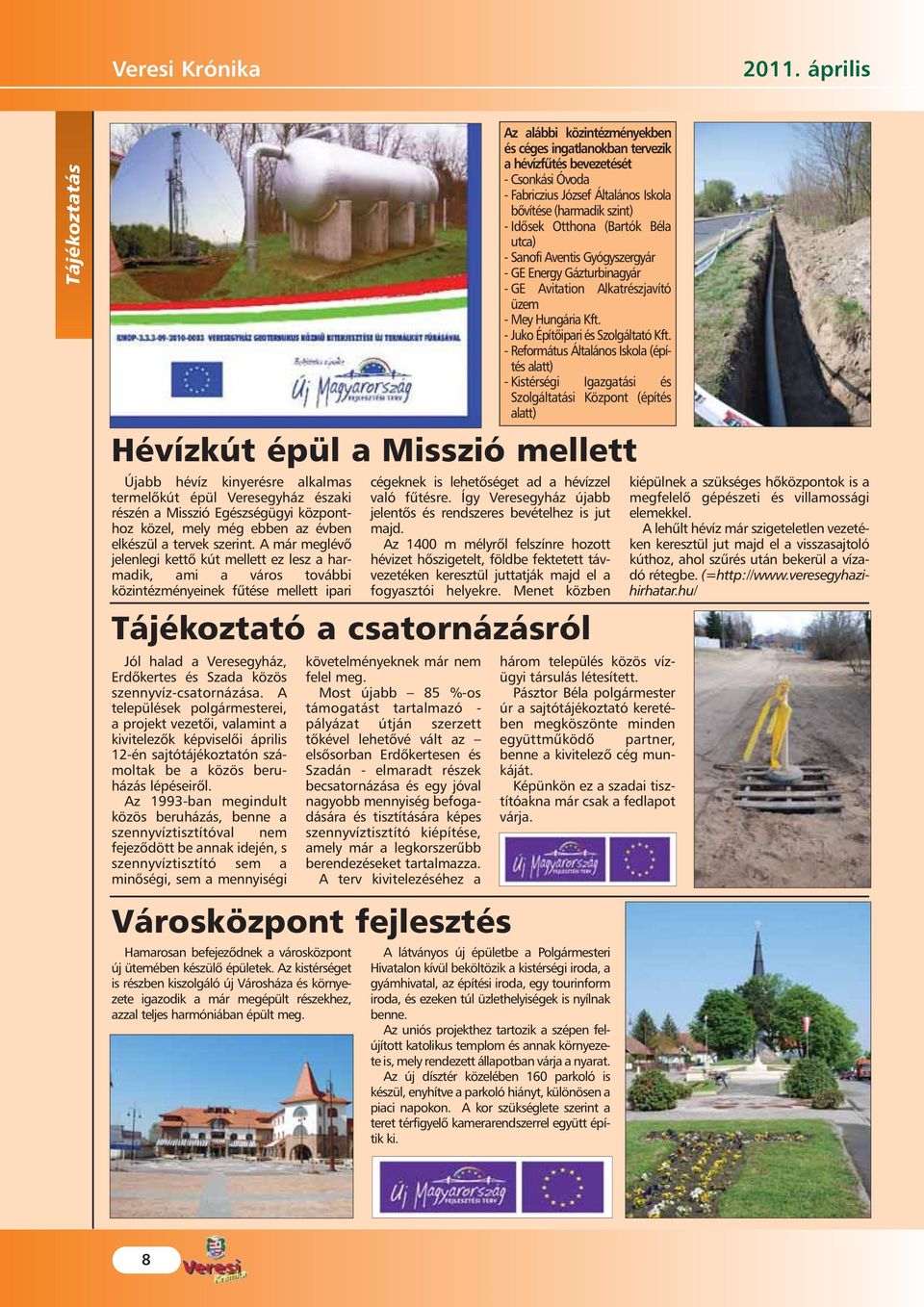 Az alábbi közintézményekben és céges ingatlanokban tervezik a hévízfûtés bevezetését - Csonkási Óvoda - Fabriczius József Általános Iskola bõvítése (harmadik szint) - Idõsek Otthona (Bartók Béla