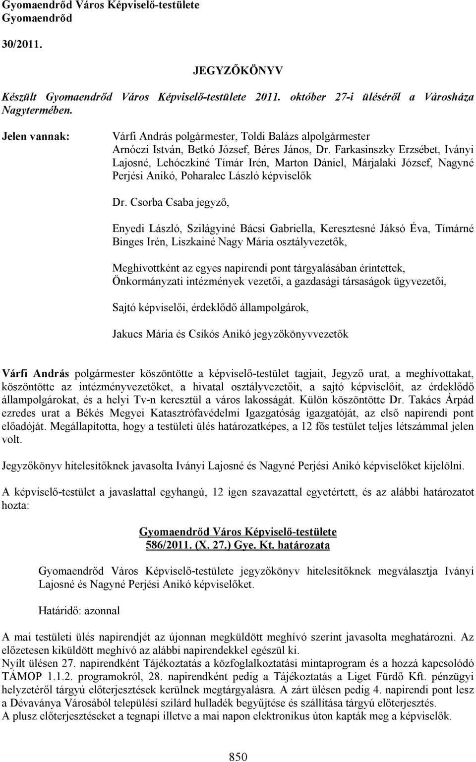 Farkasinszky Erzsébet, Iványi Lajosné, Lehóczkiné Tímár Irén, Marton Dániel, Márjalaki József, Nagyné Perjési Anikó, Poharalec László képviselők Dr.