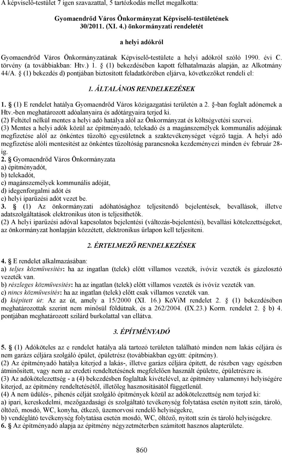 (1) bekezdésében kapott felhatalmazás alapján, az Alkotmány 44/A. (1) bekezdés d) pontjában biztosított feladatkörében eljárva, következőket rendeli el: 1. ÁLTALÁNOS RENDELKEZÉSEK 1.