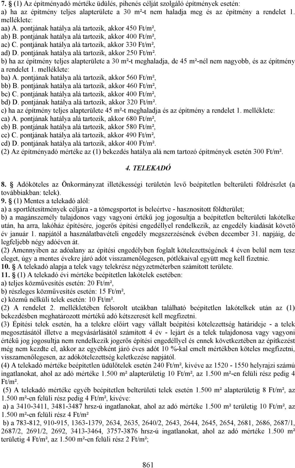 pontjának hatálya alá tartozik, akkor 250 Ft/m². b) ha az építmény teljes alapterülete a 30 m²-t meghaladja, de 45 m²-nél nem nagyobb, és az építmény a rendelet 1. melléklete: ba) A.