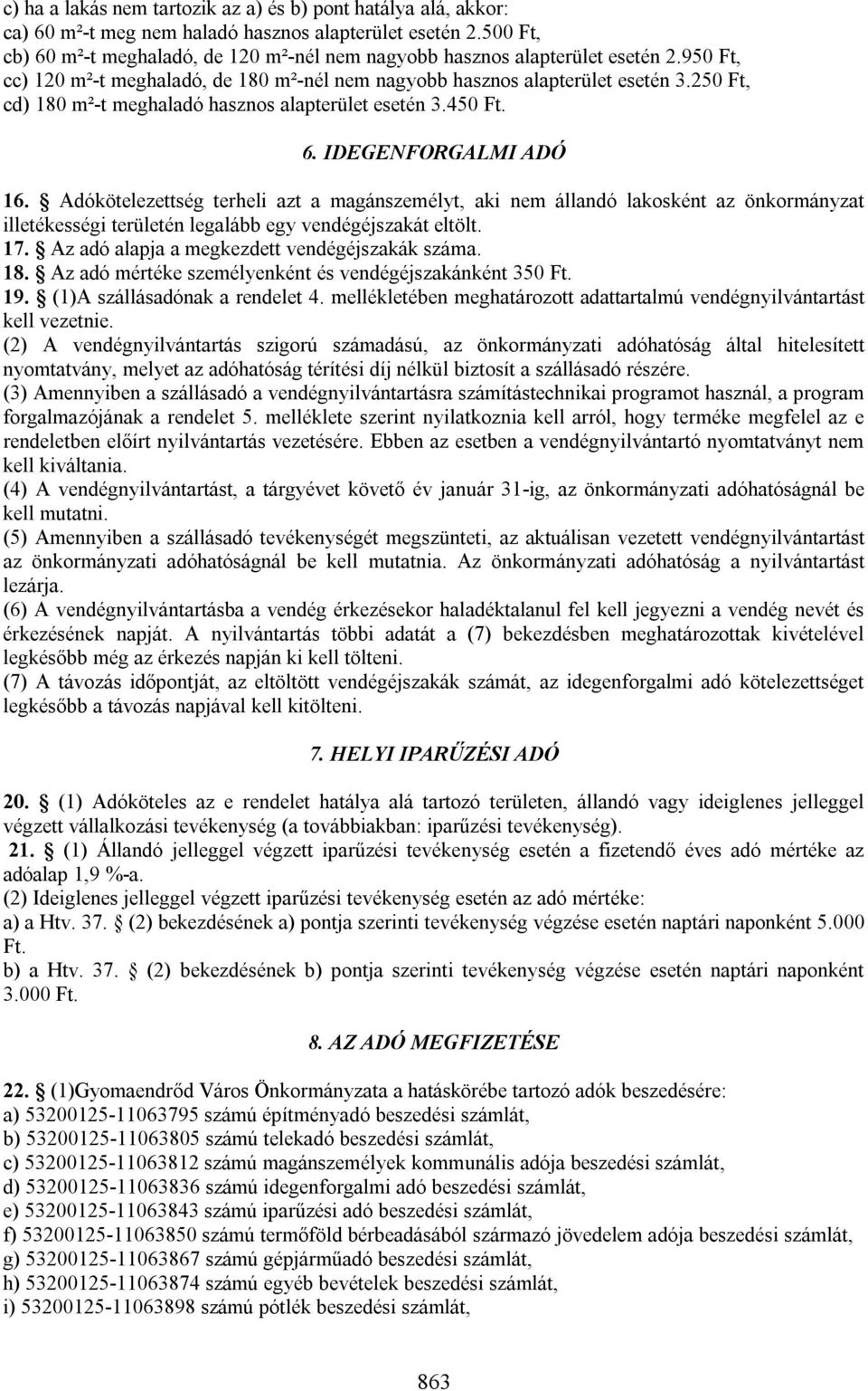 250 Ft, cd) 180 m²-t meghaladó hasznos alapterület esetén 3.450 Ft. 6. IDEGENFORGALMI ADÓ 16.