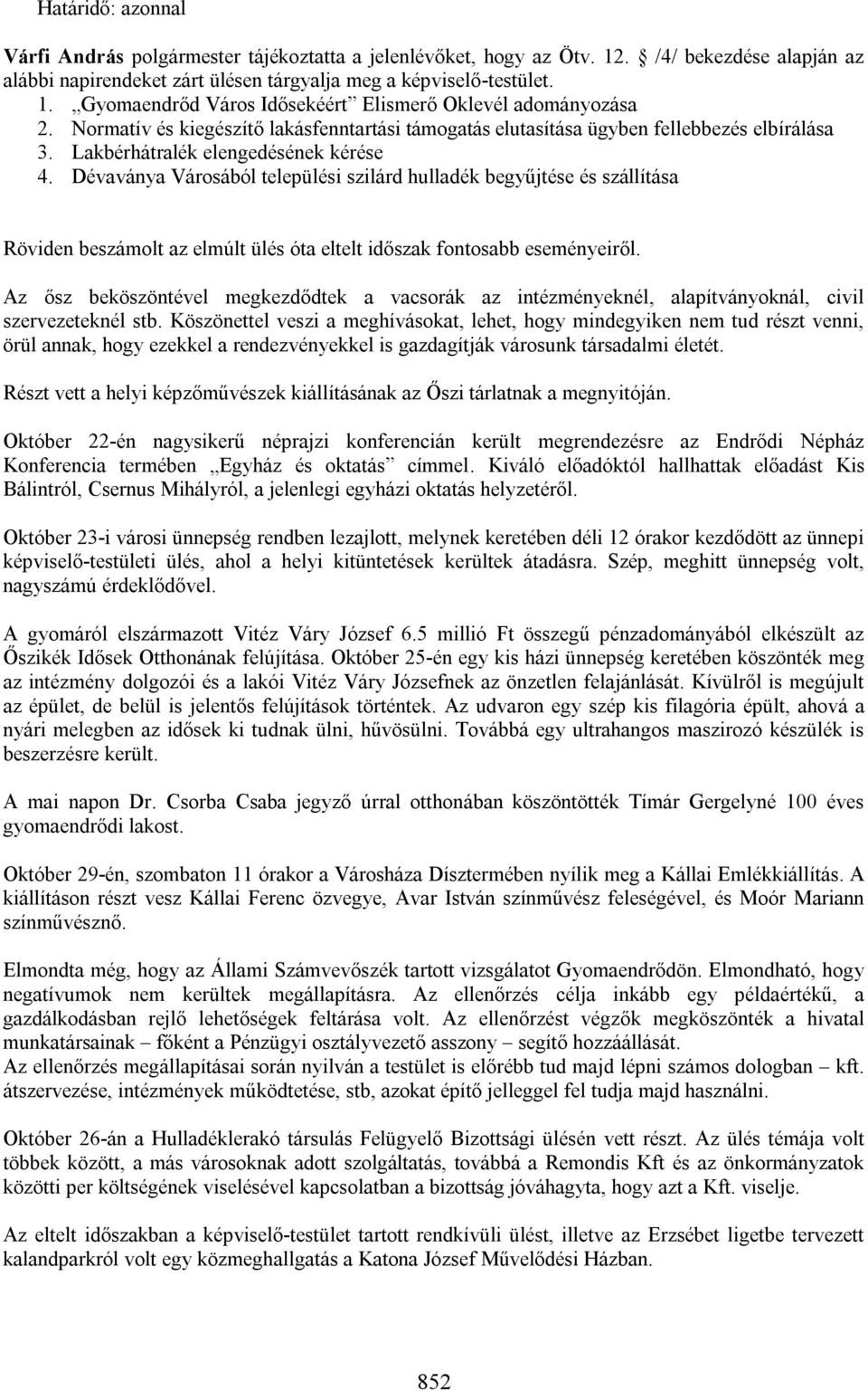 Dévaványa Városából települési szilárd hulladék begyűjtése és szállítása Röviden beszámolt az elmúlt ülés óta eltelt időszak fontosabb eseményeiről.