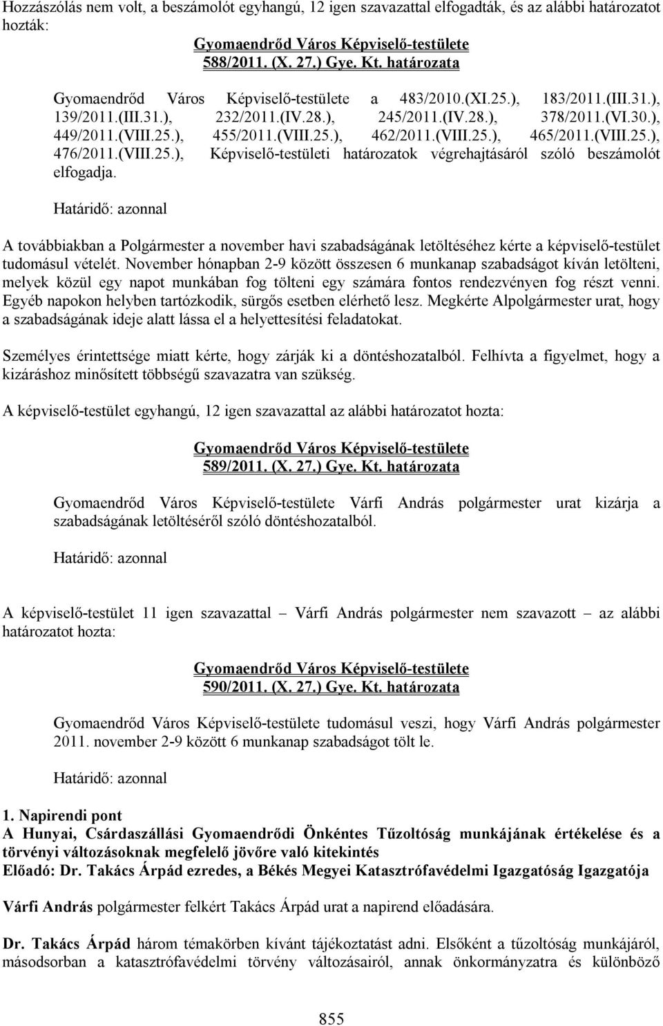 (VIII.25.), 462/2011.(VIII.25.), 465/2011.(VIII.25.), 476/2011.(VIII.25.), Képviselő-testületi határozatok végrehajtásáról szóló beszámolót elfogadja.