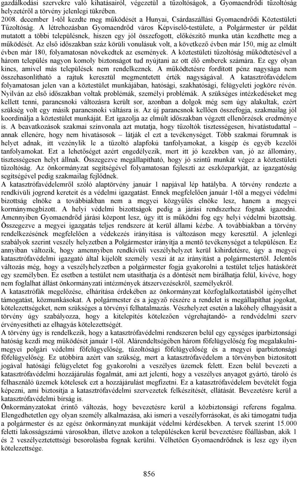 A létrehozásban Gyomaendrőd város Képviselő-testülete, a Polgármester úr példát mutatott a többi településnek, hiszen egy jól összefogott, előkészítő munka után kezdhette meg a működését.