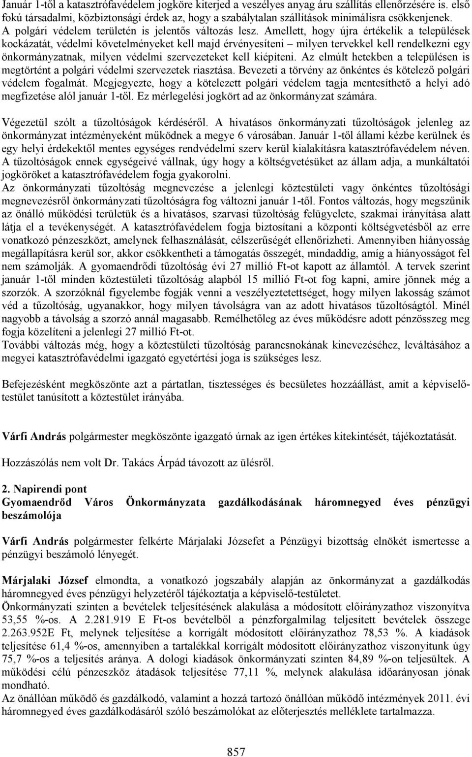 Amellett, hogy újra értékelik a települések kockázatát, védelmi követelményeket kell majd érvényesíteni milyen tervekkel kell rendelkezni egy önkormányzatnak, milyen védelmi szervezeteket kell