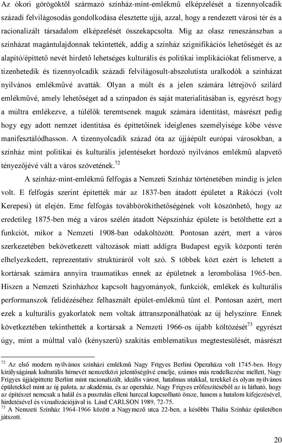 Míg az olasz reneszánszban a színházat magántulajdonnak tekintették, addig a színház szignifikációs lehetőségét és az alapító/építtető nevét hirdető lehetséges kulturális és politikai implikációkat