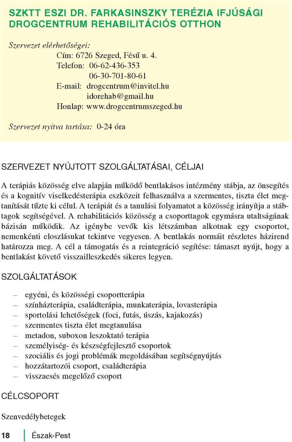 hu 0-24 óra A terápiás közösség elve alapján mûködõ bentlakásos intézmény stábja, az önsegítés és a kognitív viselkedésterápia eszközeit felhasználva a szermentes, tiszta élet megtanítását tûzte ki