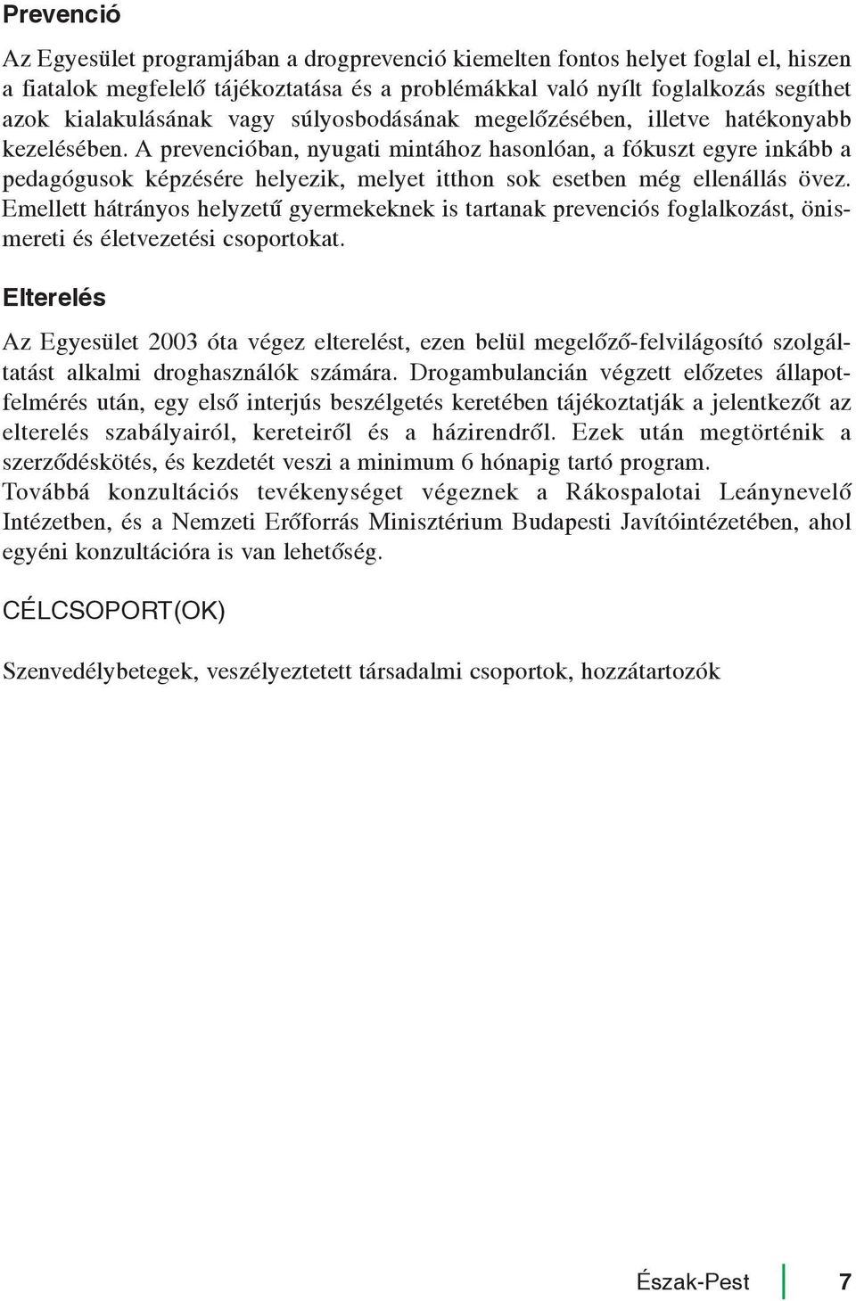 A prevencióban, nyugati mintához hasonlóan, a fókuszt egyre inkább a pedagógusok képzésére helyezik, melyet itthon sok esetben még ellenállás övez.