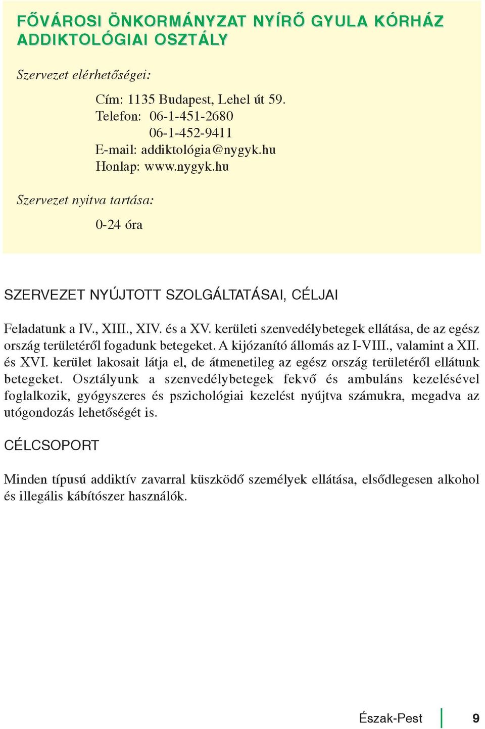 , valamint a XII. és XVI. kerület lakosait látja el, de átmenetileg az egész ország területérõl ellátunk betegeket.