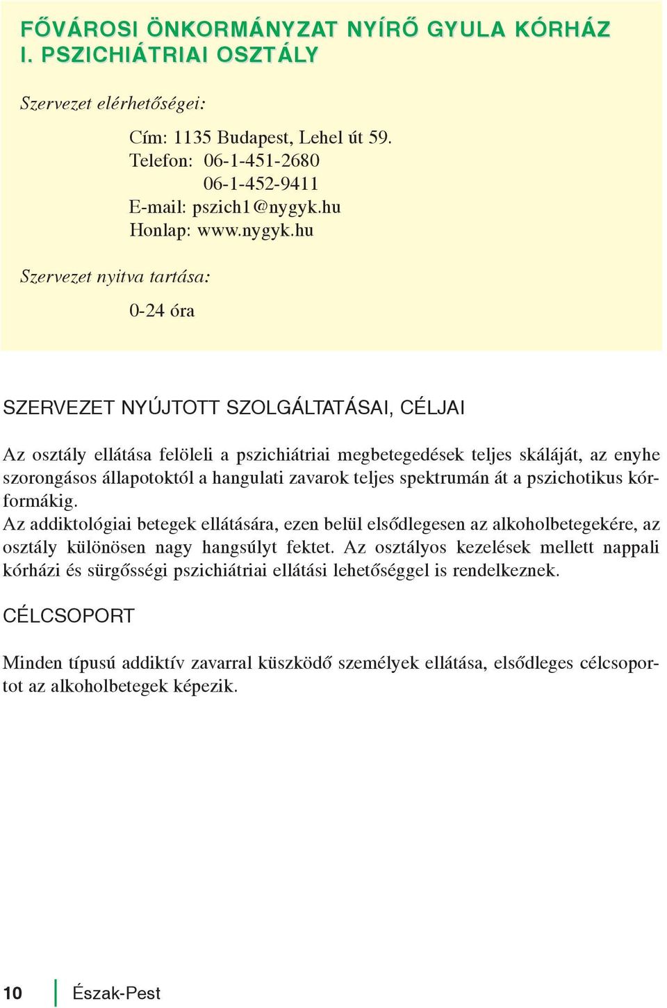 hu 0-24 óra Az osztály ellátása felöleli a pszichiátriai megbetegedések teljes skáláját, az enyhe szorongásos állapotoktól a hangulati zavarok teljes spektrumán át a pszichotikus