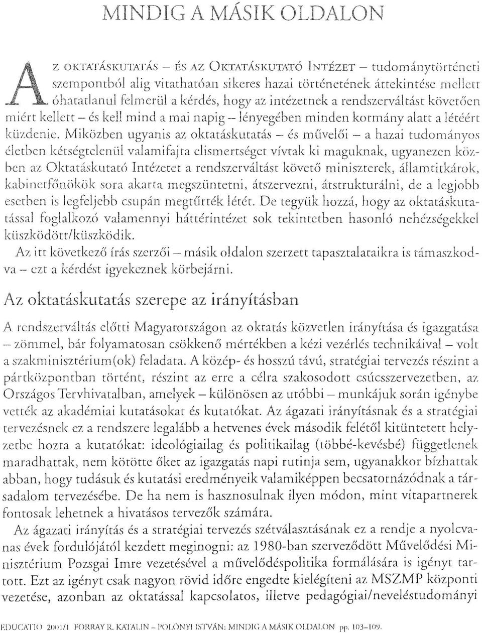 Miközben ugyanis az oktatáskutatás - és mlívelói - a hazai twjom;ln,yos életben kétségtelenül ta elismertséget vívtak ki maguknalz, ugyanezen közben az Oktatáskutató Intézetet a rends7,erváltást