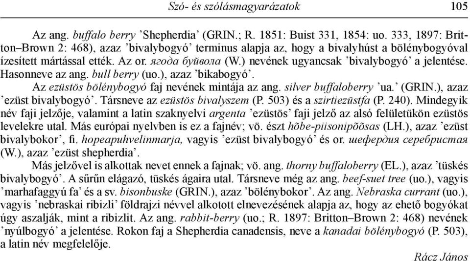 ) nevének ugyancsak bivalybogyó a jelentése. Hasonneve az ang. bull berry (uo.), azaz bikabogyó. Az ezüstös bölénybogyó faj nevének mintája az ang. silver buffaloberry ua. (GRIN.