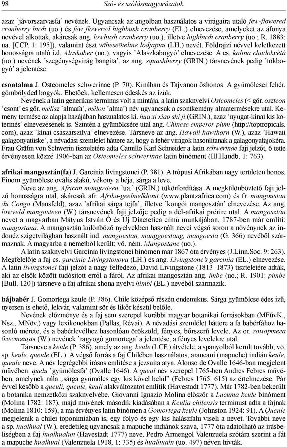 ) nevét. Földrajzi névvel keletkezett honosságra utaló izl. Alaskaber (uo.), vagyis Alaszkabogyó elnevezése. A cs. kalina chudokvětá (uo.) nevének szegénységvirág bangita, az ang. squashberry (GRIN.