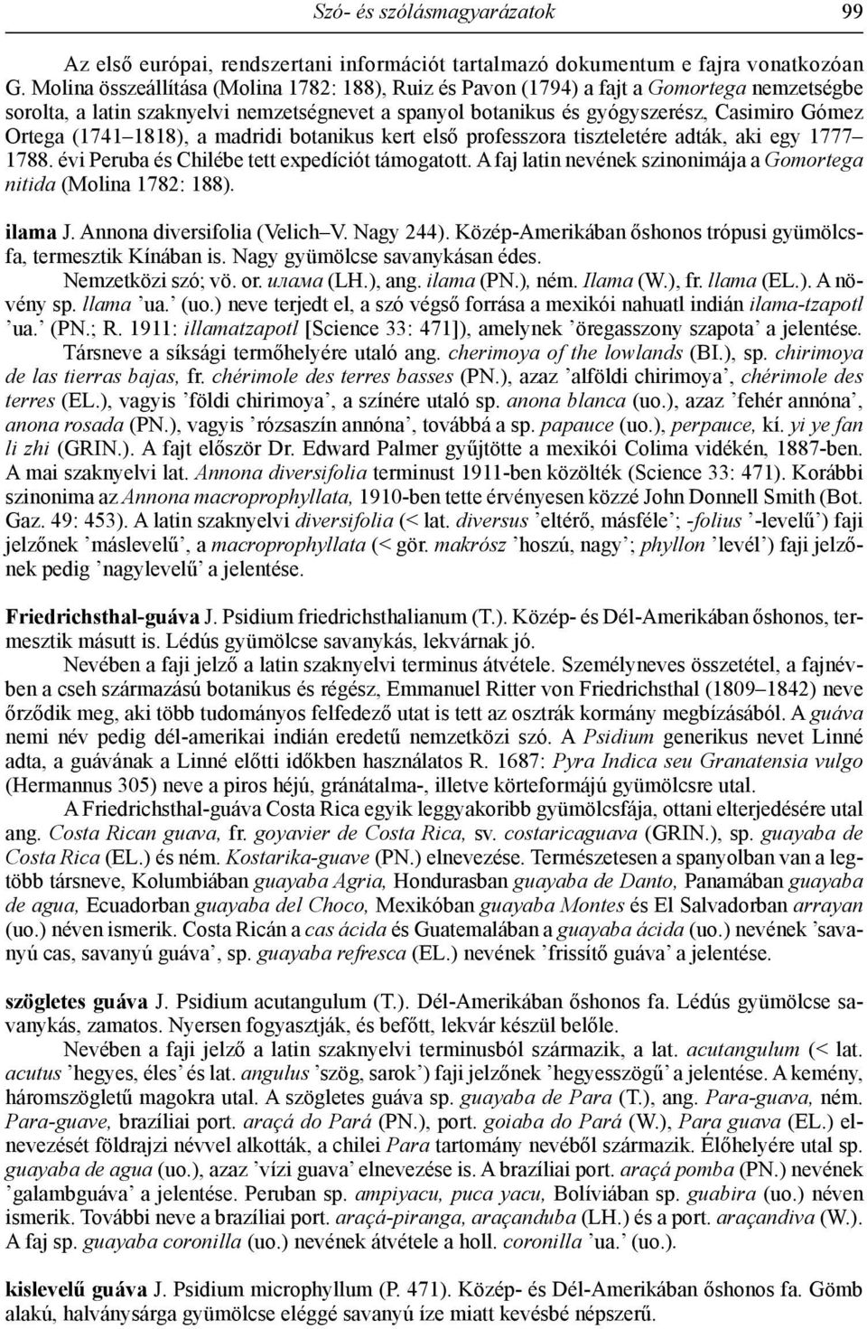 (1741 1818), a madridi botanikus kert első professzora tiszteletére adták, aki egy 1777 1788. évi Peruba és Chilébe tett expedíciót támogatott.