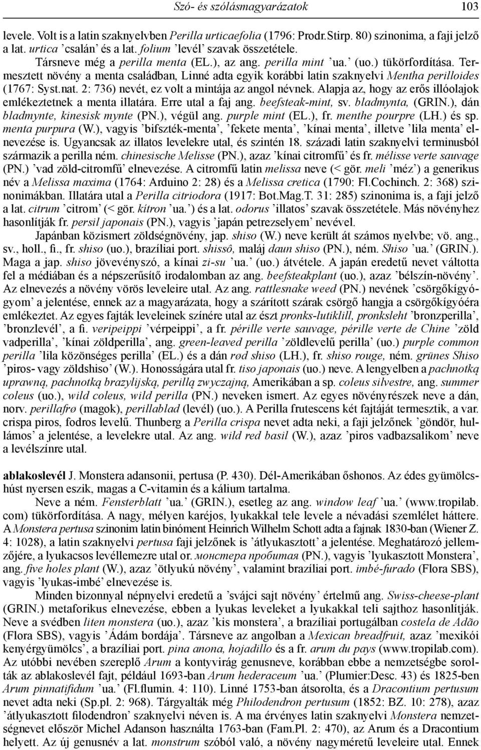 2: 736) nevét, ez volt a mintája az angol névnek. Alapja az, hogy az erős illóolajok emlékeztetnek a menta illatára. Erre utal a faj ang. beefsteak-mint, sv. bladmynta, (GRIN.