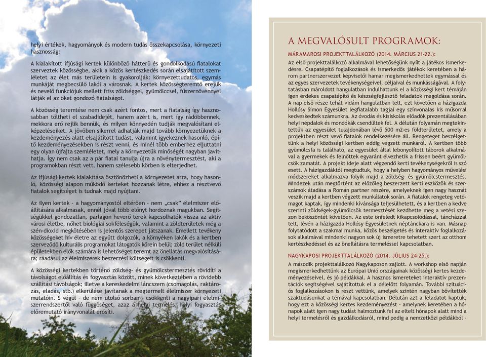A kertek közösségteremtő erejük és nevelő funkciójuk mellett friss zöldséggel, gyümölccsel, fűszernövénnyel látják el az őket gondozó fiatalságot.