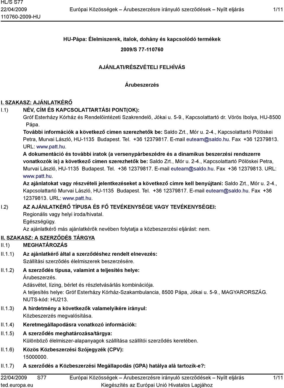 További információk a következő címen szerezhetők be: Saldo Zrt., Mór u. 2-4., Κapcsolattartó Pölöskei Petra, Murvai László, HU-1135 Budapest. Tel. +36 12379817. E-mail euteam@saldo.hu.